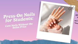 Editorial visual for Press-On Nails for Students: Cute Nails Without the Salon Price